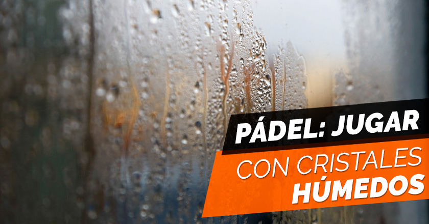 Cómo jugar al pádel con los cristales húmedos