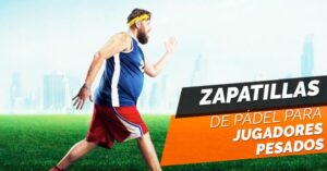 Zapatillas de padel jugadores pesados