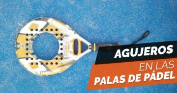 Para qué sirven los agujeros de las palas de padel