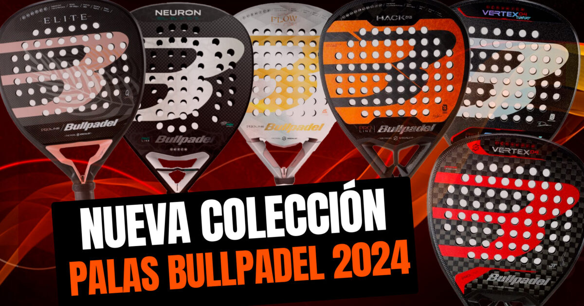 Nuevas palas Bullpadel 2024, revolución de la Vertex y la Hack