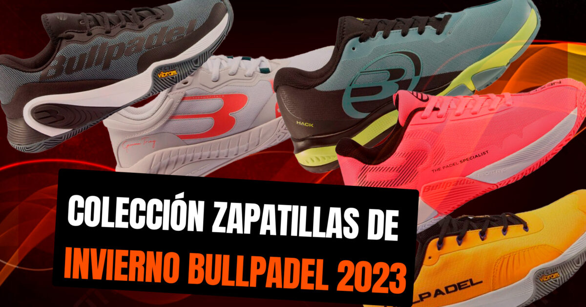 Nueva colección zapatillas Bullpadel de Invierno 2023
