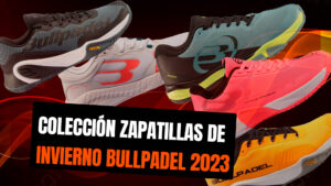 Colección zapatillas de invierno bullpadel 2023